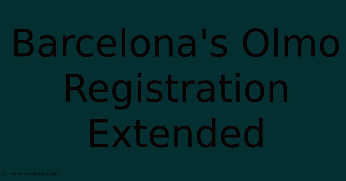 Barcelona's Olmo Registration Extended