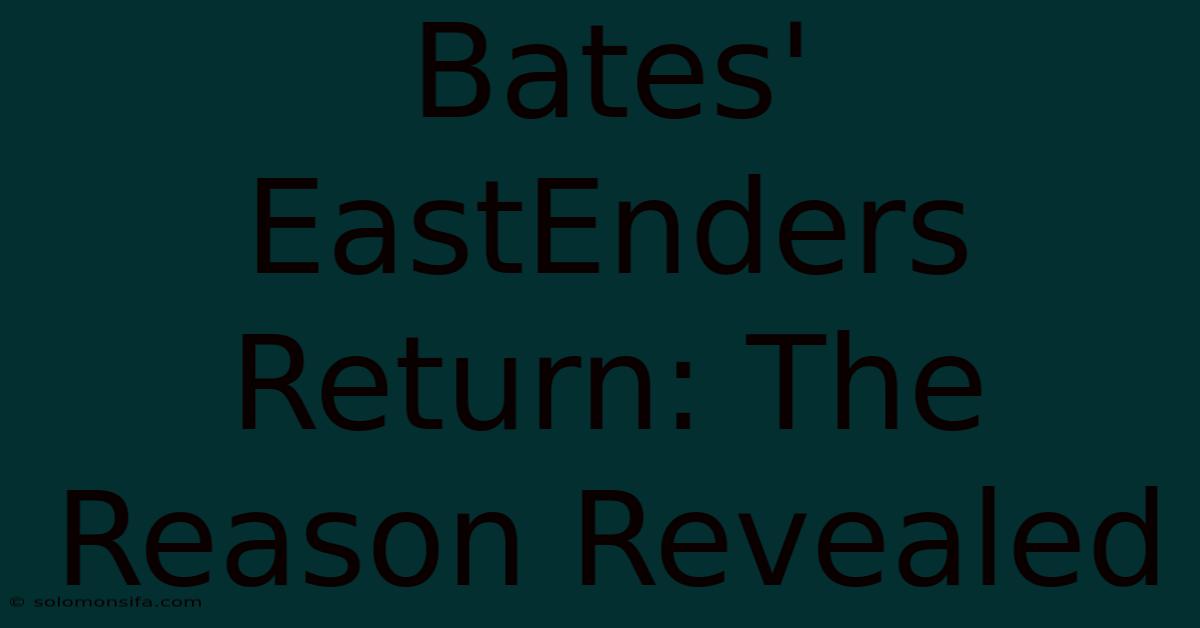 Bates' EastEnders Return: The Reason Revealed