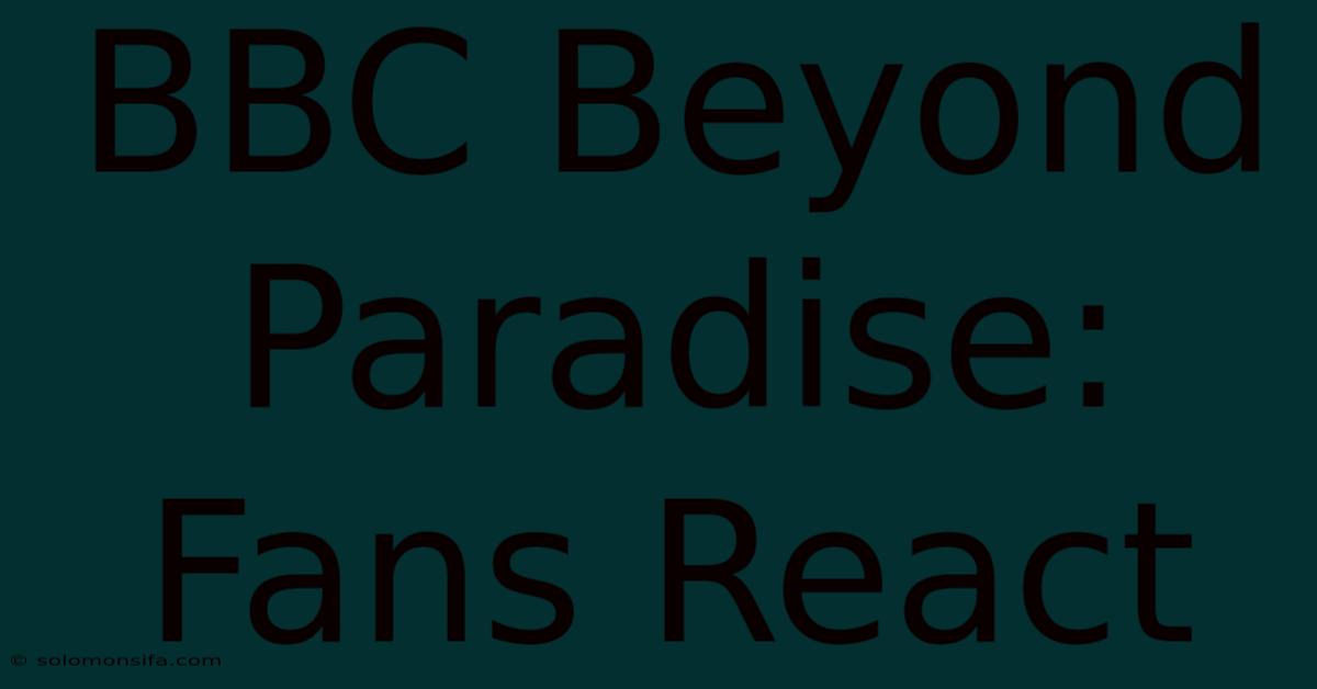 BBC Beyond Paradise: Fans React