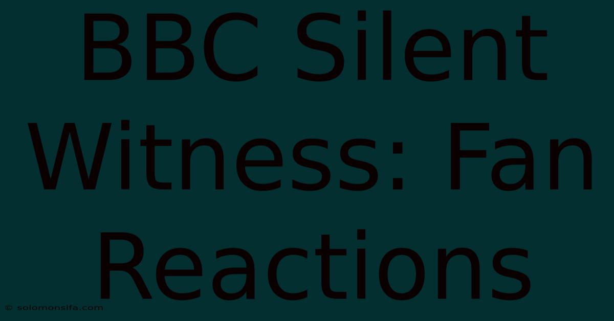 BBC Silent Witness: Fan Reactions