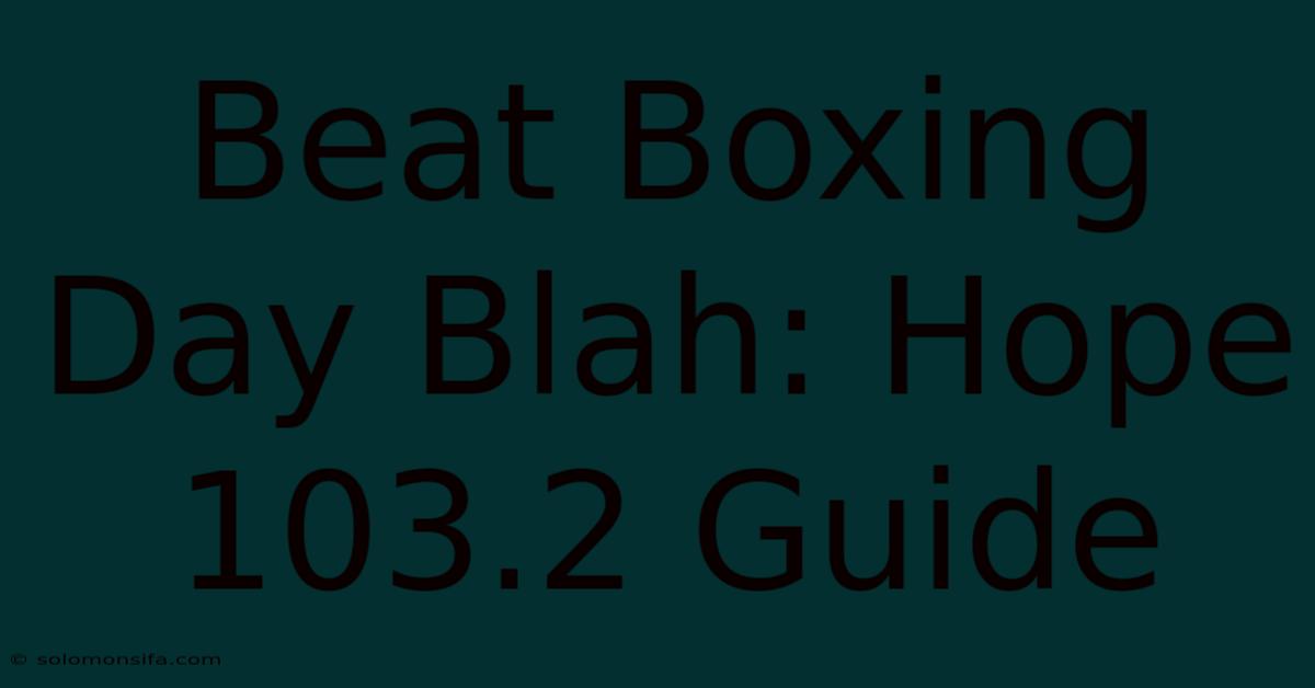 Beat Boxing Day Blah: Hope 103.2 Guide