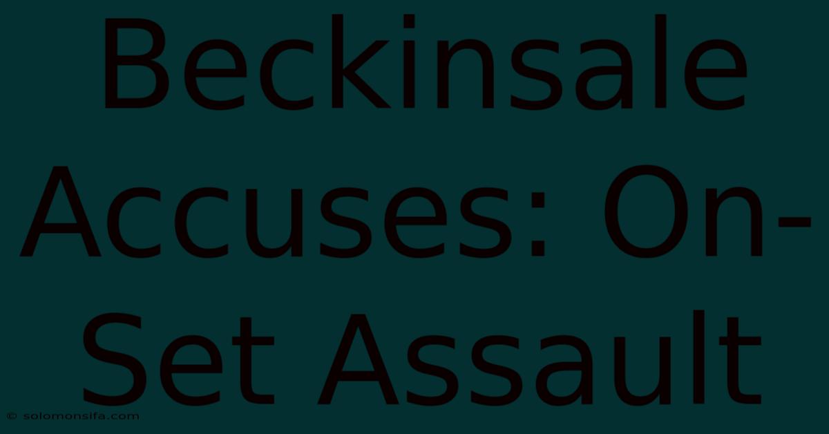 Beckinsale Accuses: On-Set Assault