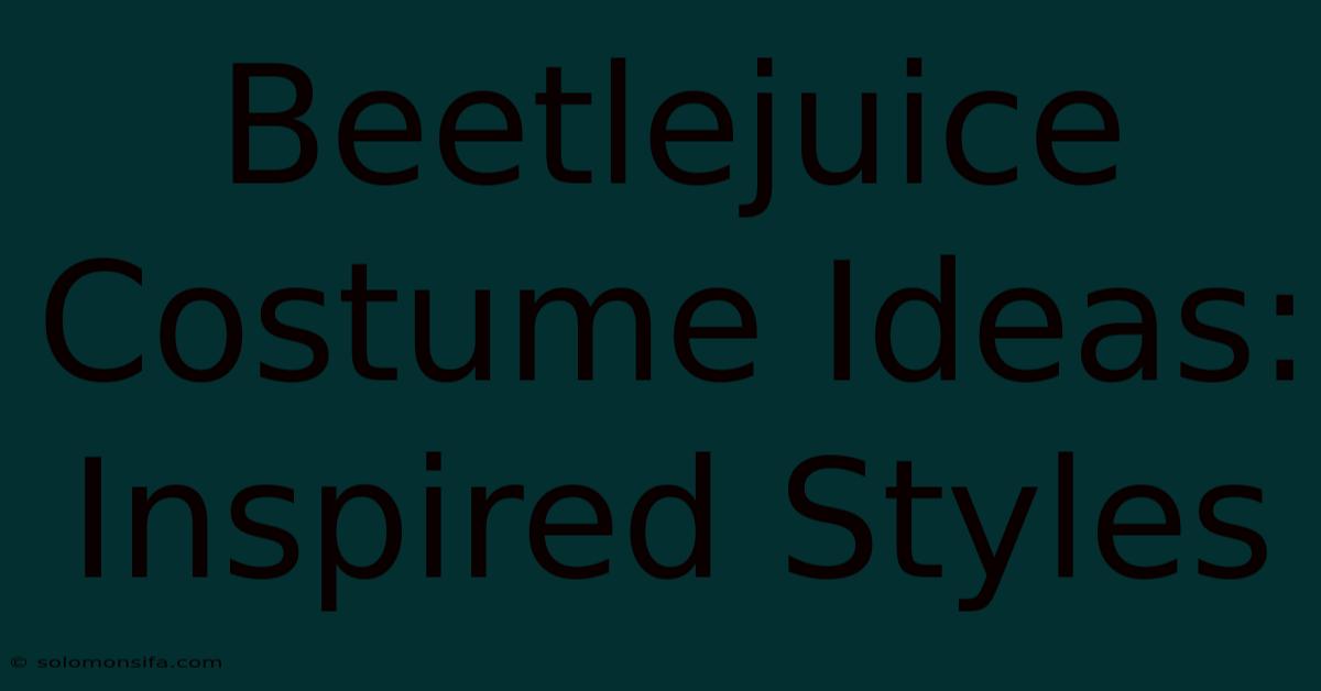 Beetlejuice Costume Ideas: Inspired Styles