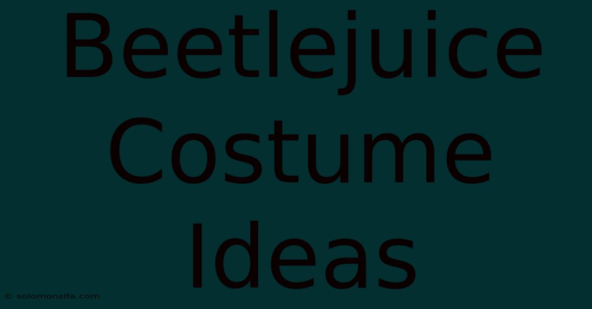 Beetlejuice Costume Ideas