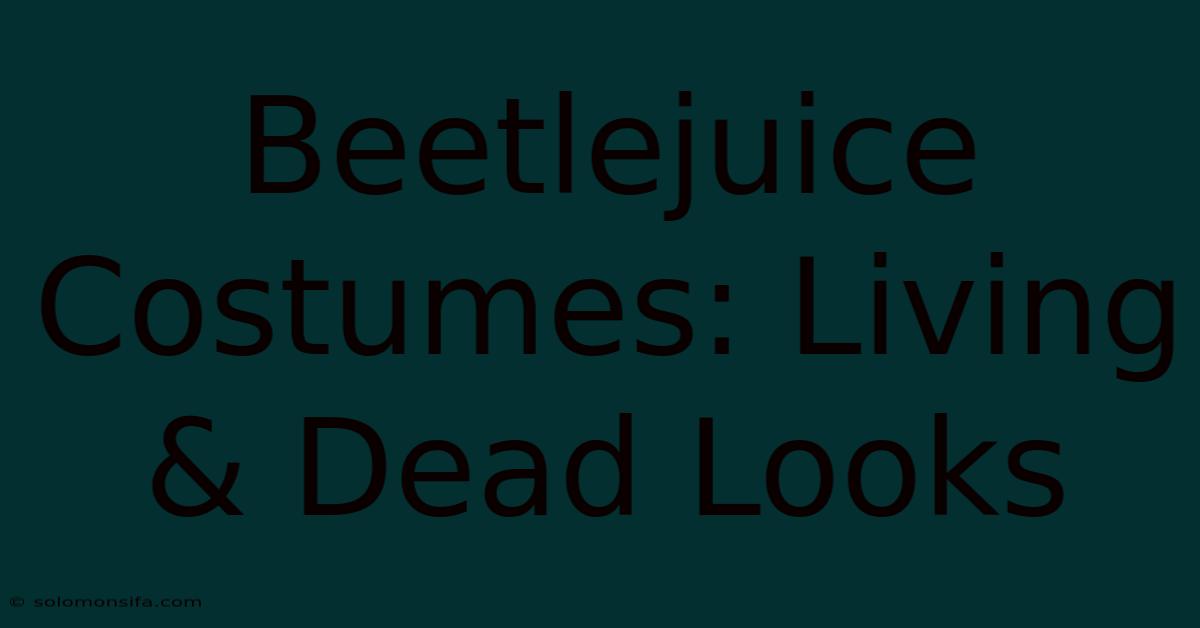 Beetlejuice Costumes: Living & Dead Looks