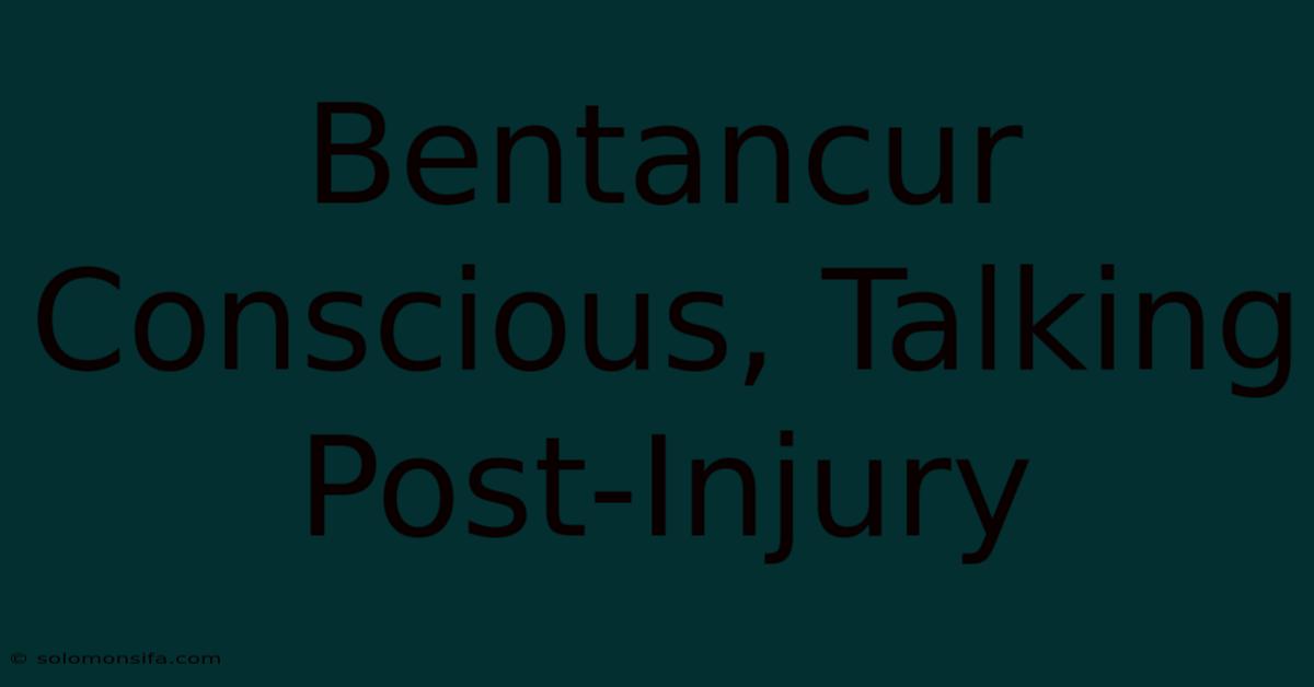 Bentancur Conscious, Talking Post-Injury