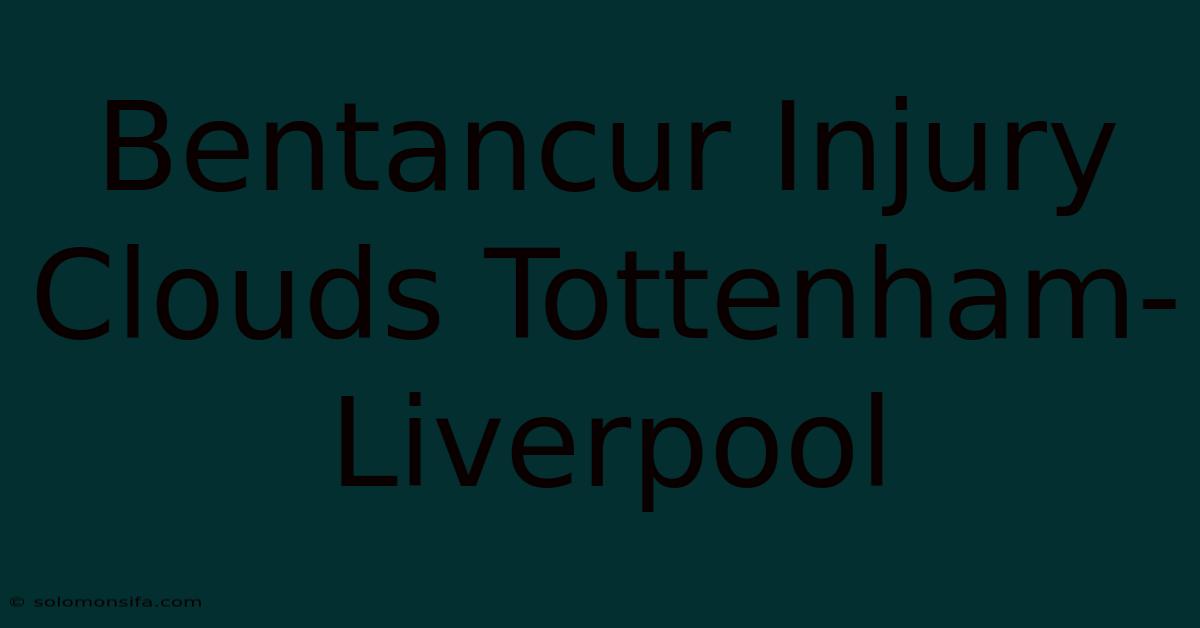 Bentancur Injury Clouds Tottenham-Liverpool