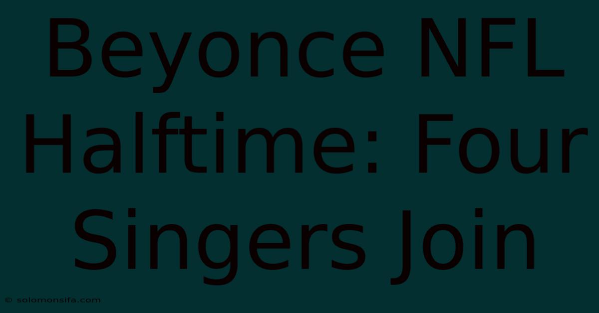 Beyonce NFL Halftime: Four Singers Join