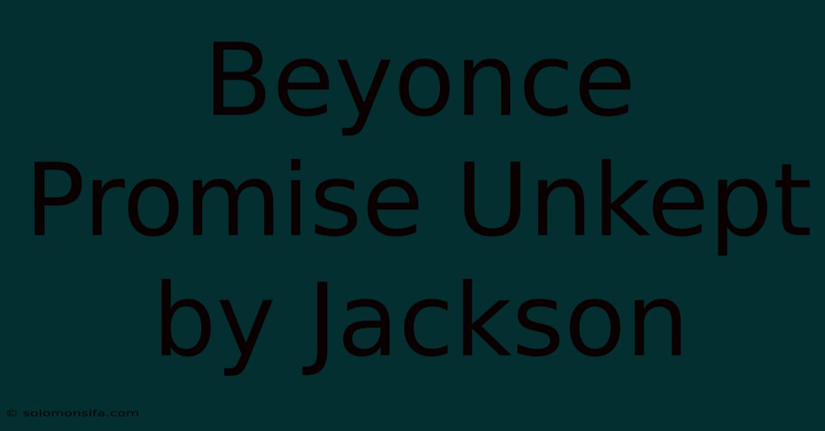 Beyonce Promise Unkept By Jackson