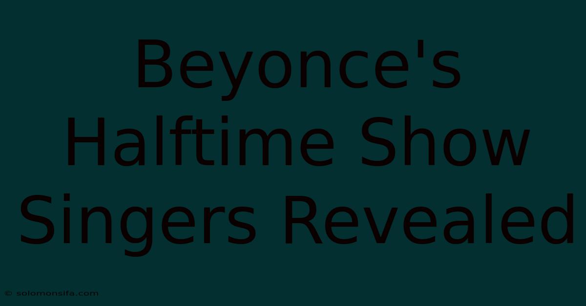 Beyonce's Halftime Show Singers Revealed