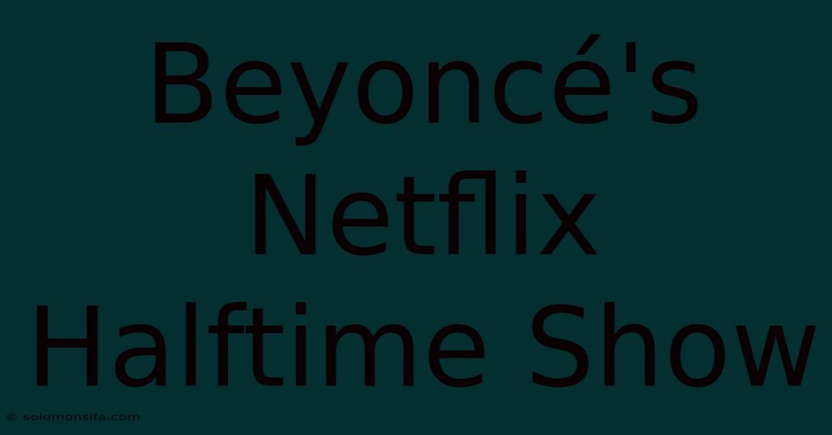 Beyoncé's Netflix Halftime Show