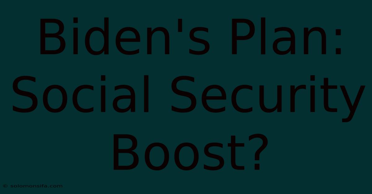 Biden's Plan: Social Security Boost?