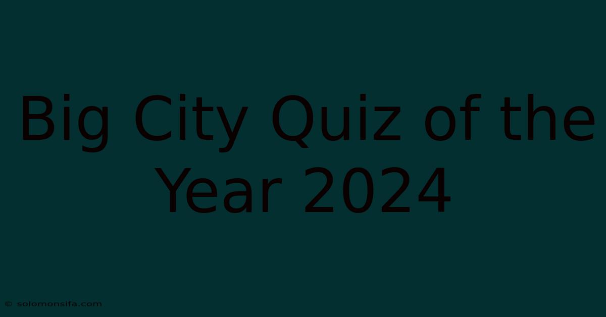 Big City Quiz Of The Year 2024