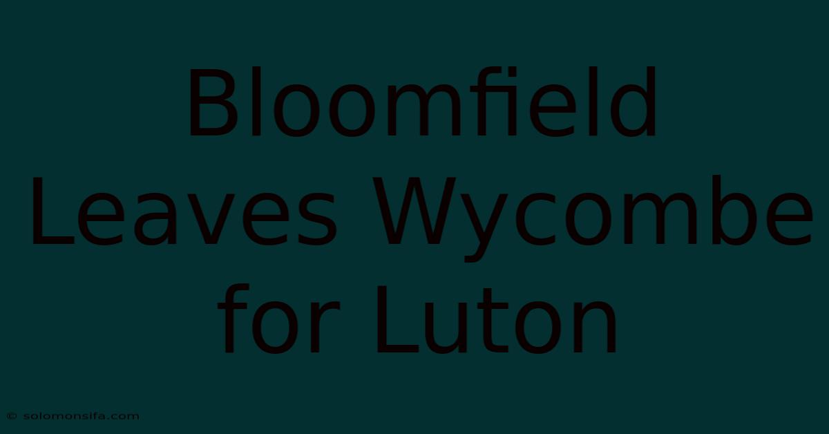 Bloomfield Leaves Wycombe For Luton