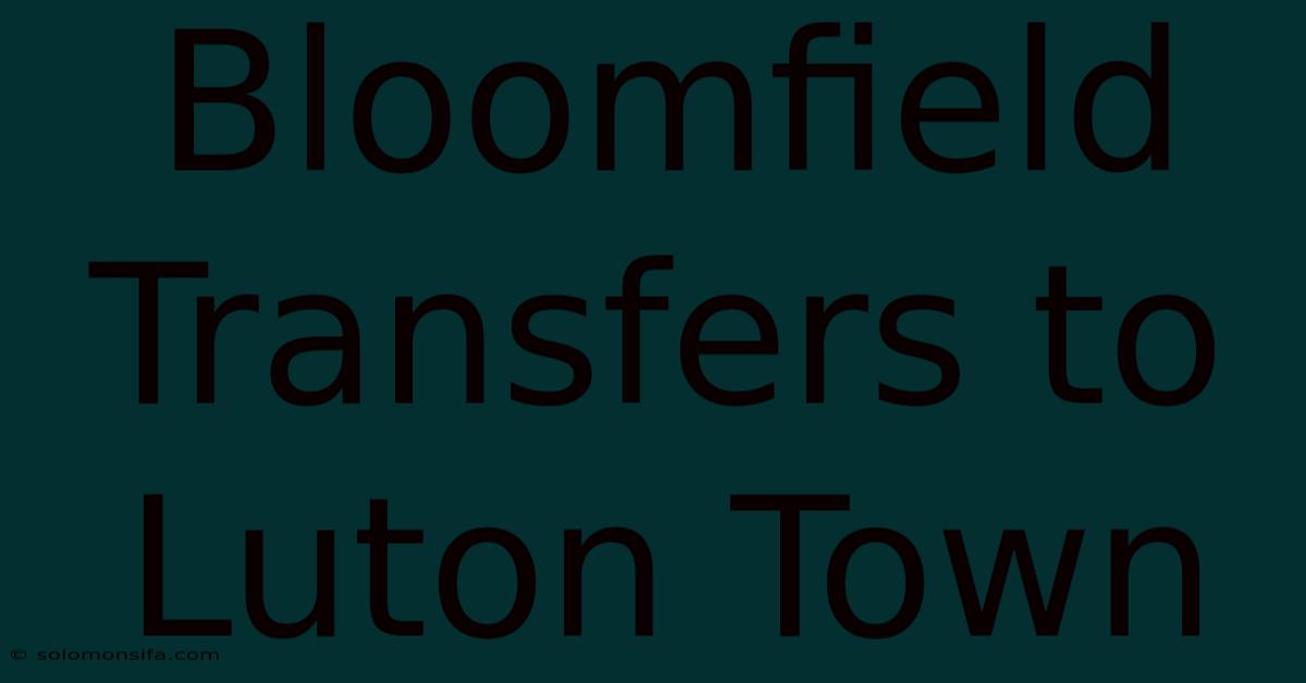 Bloomfield Transfers To Luton Town