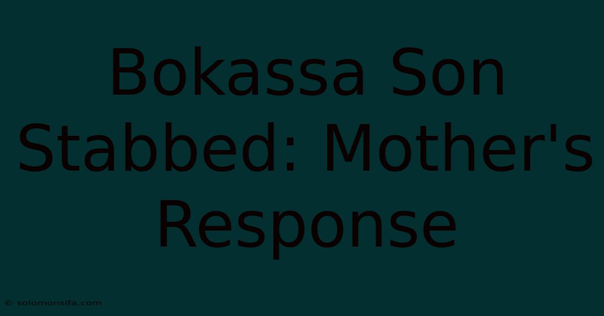 Bokassa Son Stabbed: Mother's Response