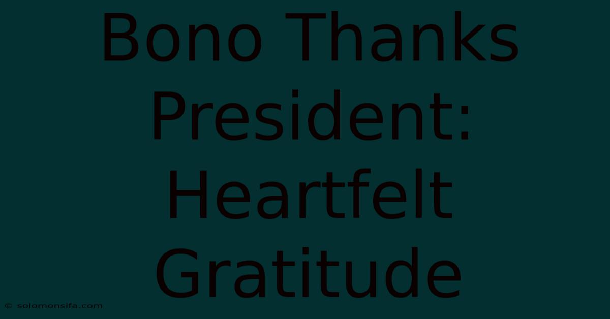 Bono Thanks President: Heartfelt Gratitude