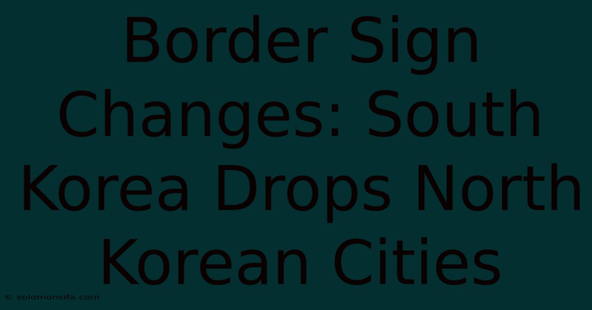 Border Sign Changes: South Korea Drops North Korean Cities