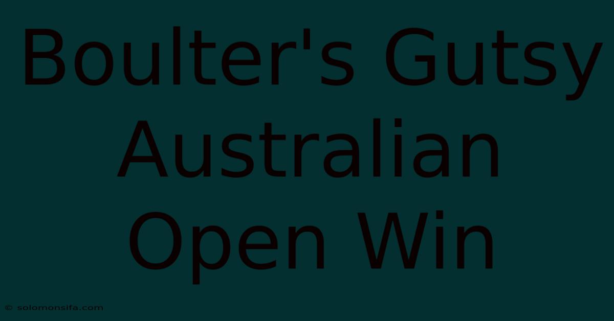 Boulter's Gutsy Australian Open Win