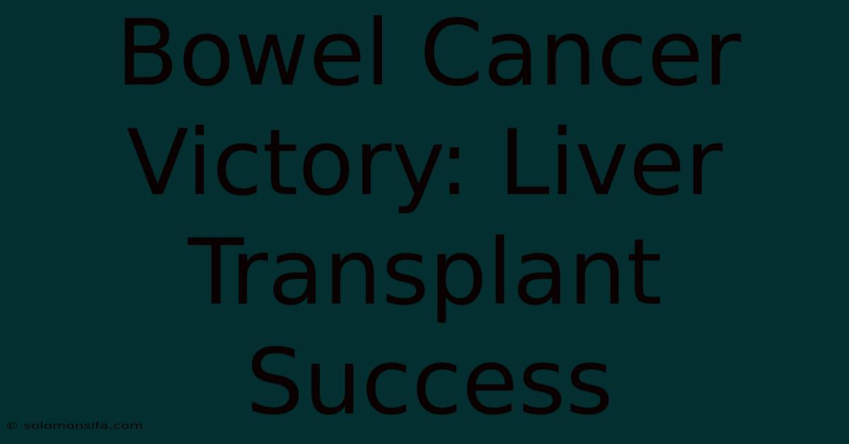 Bowel Cancer Victory: Liver Transplant Success