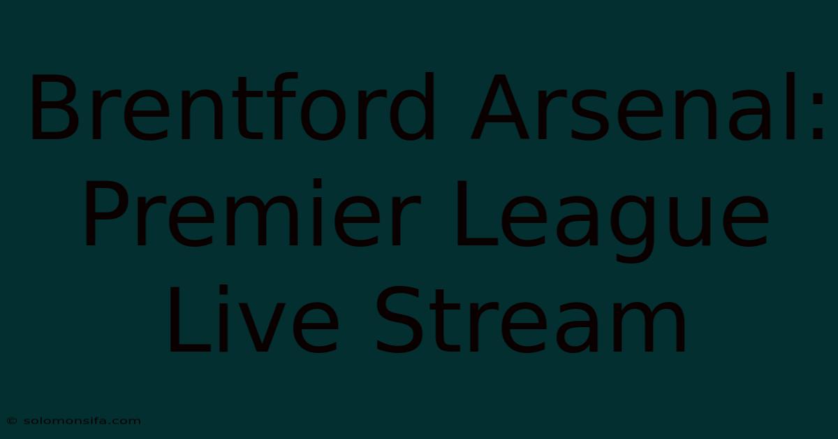 Brentford Arsenal: Premier League Live Stream