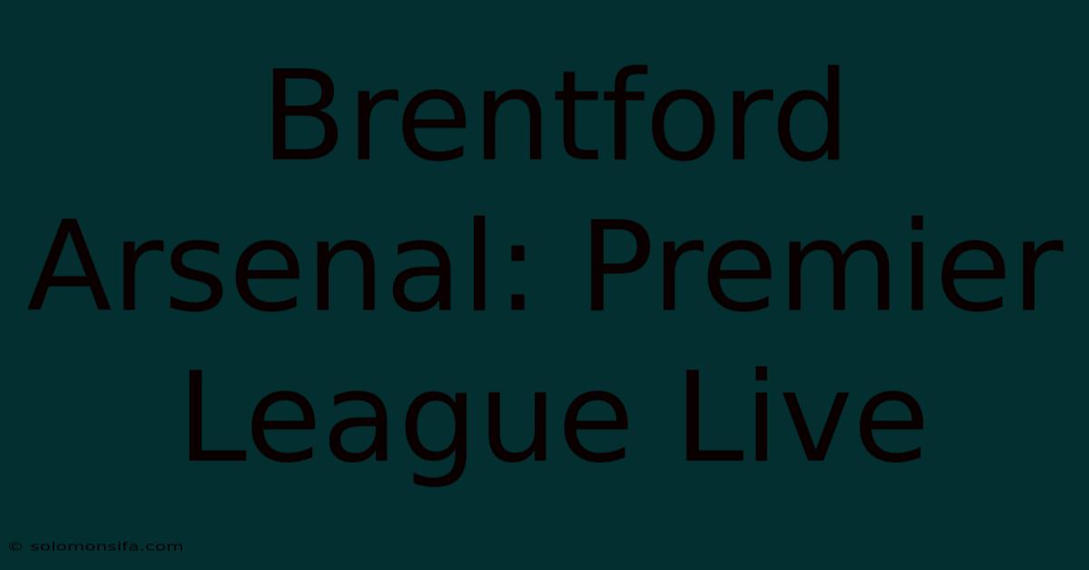 Brentford Arsenal: Premier League Live