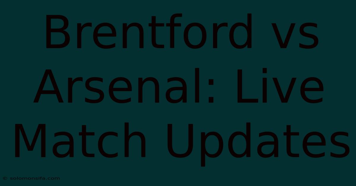 Brentford Vs Arsenal: Live Match Updates