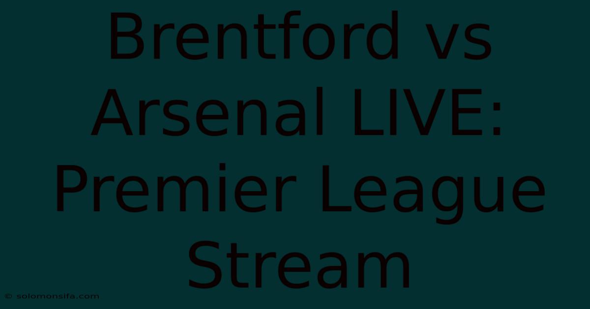 Brentford Vs Arsenal LIVE: Premier League Stream