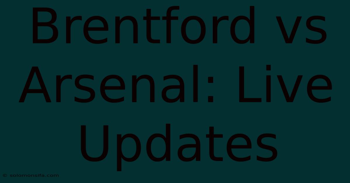 Brentford Vs Arsenal: Live Updates