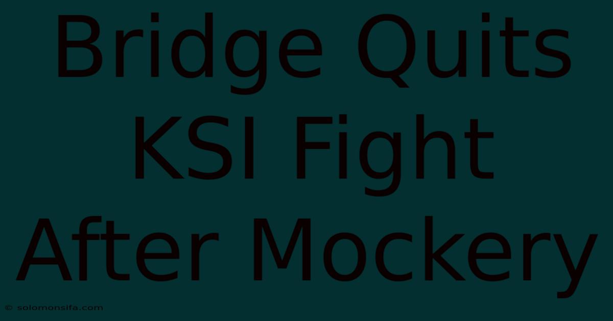 Bridge Quits KSI Fight After Mockery