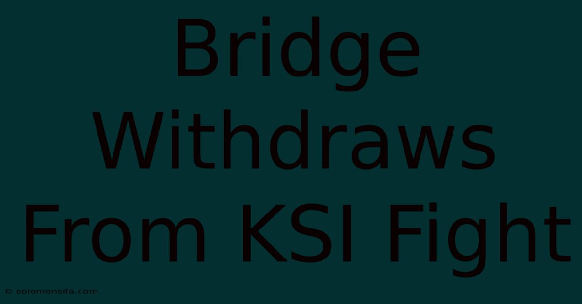 Bridge Withdraws From KSI Fight