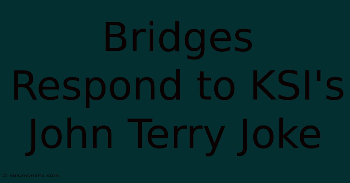 Bridges Respond To KSI's John Terry Joke