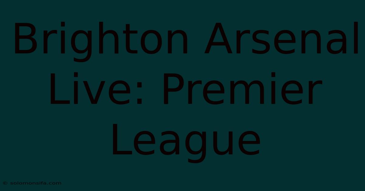 Brighton Arsenal Live: Premier League