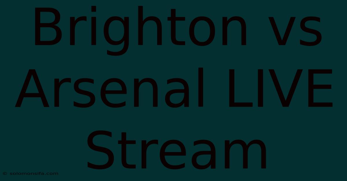 Brighton Vs Arsenal LIVE Stream