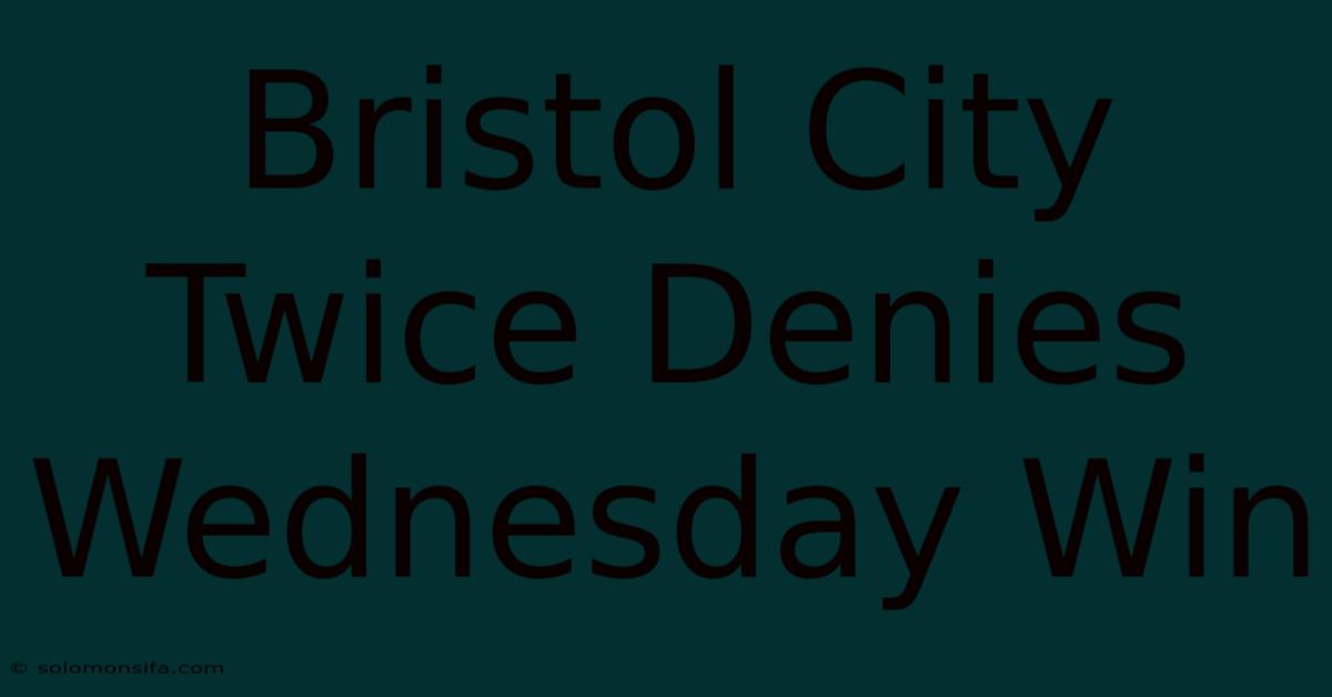 Bristol City Twice Denies Wednesday Win