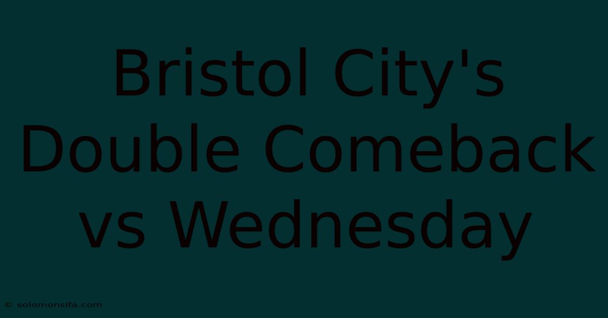 Bristol City's Double Comeback Vs Wednesday