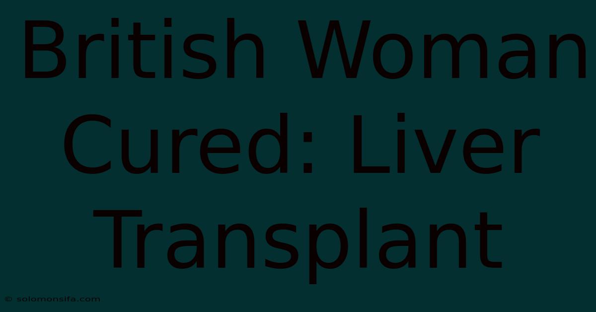 British Woman Cured: Liver Transplant