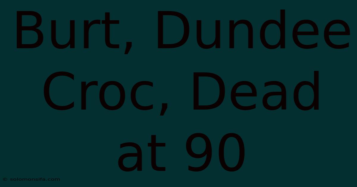 Burt, Dundee Croc, Dead At 90