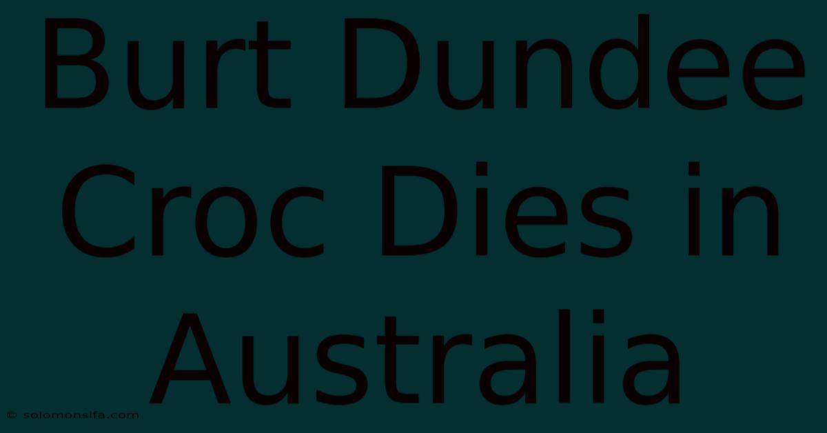 Burt Dundee Croc Dies In Australia