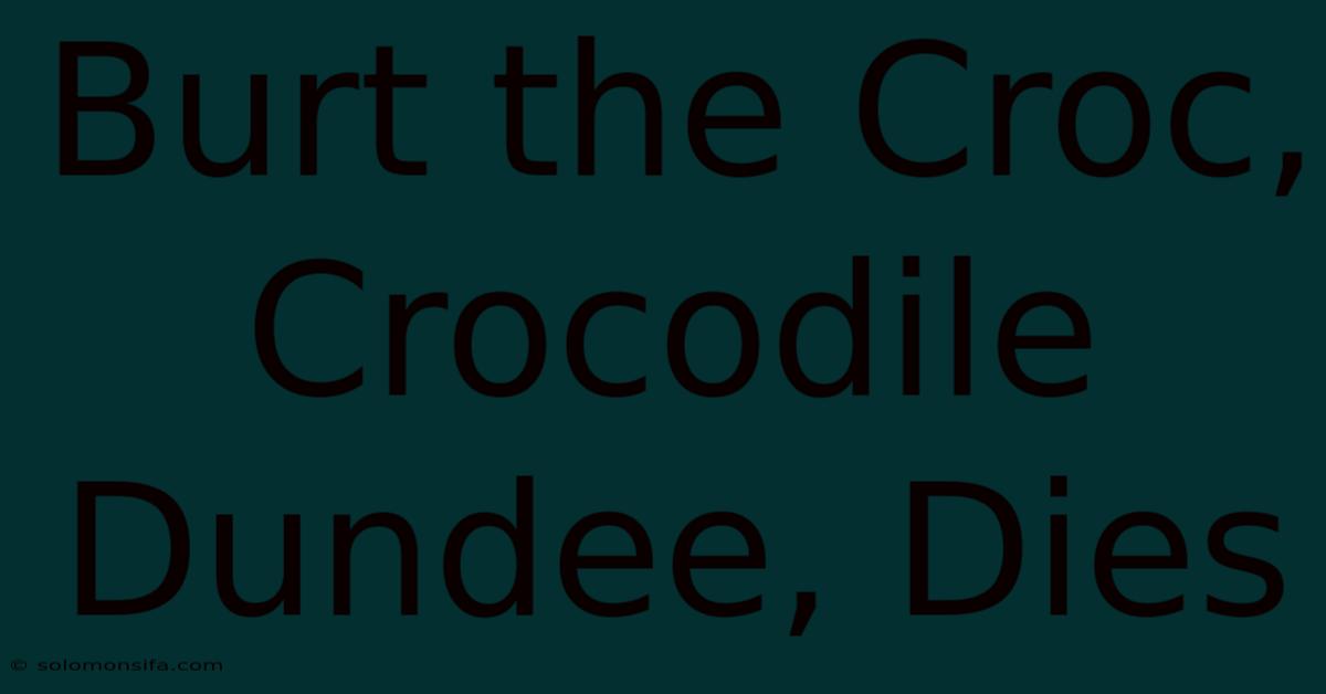 Burt The Croc, Crocodile Dundee, Dies