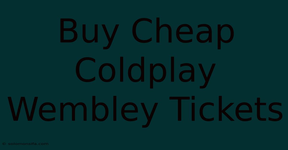 Buy Cheap Coldplay Wembley Tickets