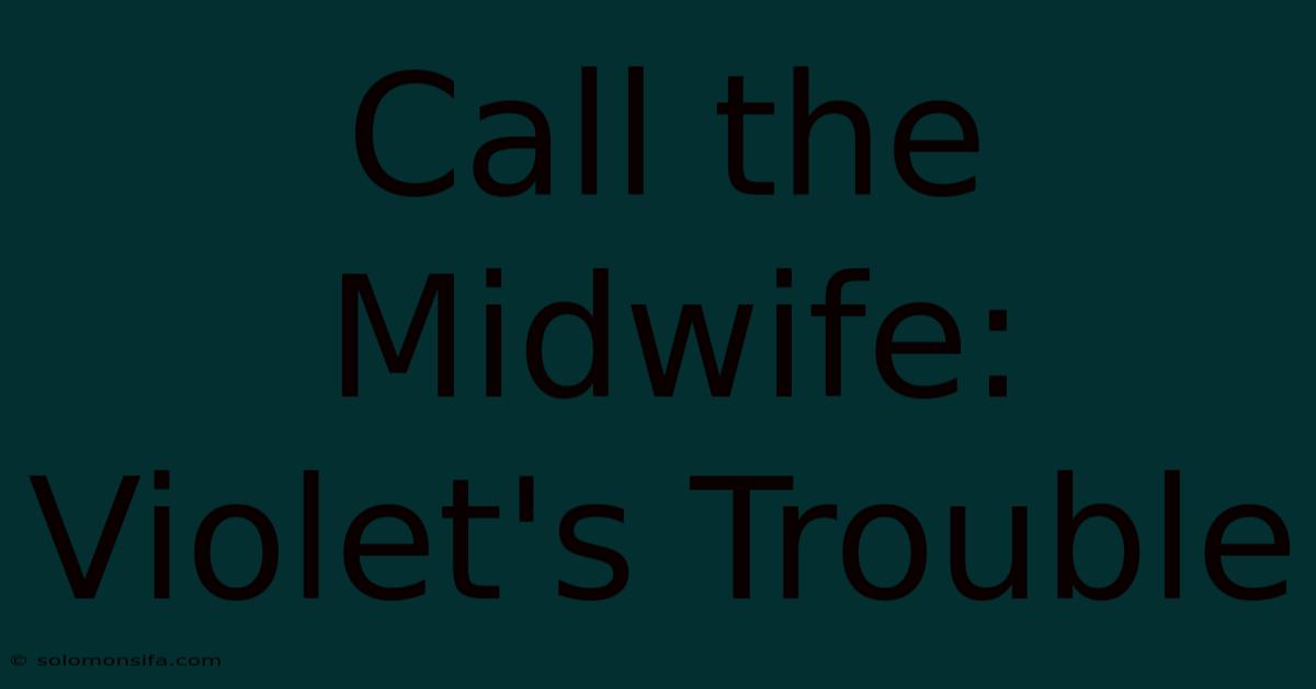 Call The Midwife: Violet's Trouble