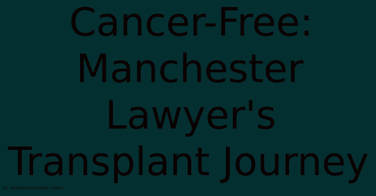 Cancer-Free: Manchester Lawyer's Transplant Journey