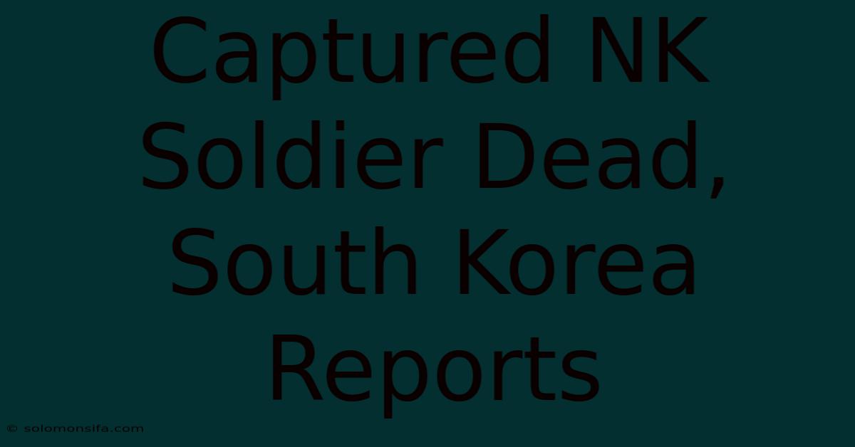 Captured NK Soldier Dead, South Korea Reports