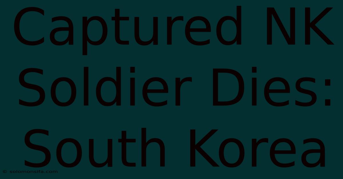 Captured NK Soldier Dies: South Korea