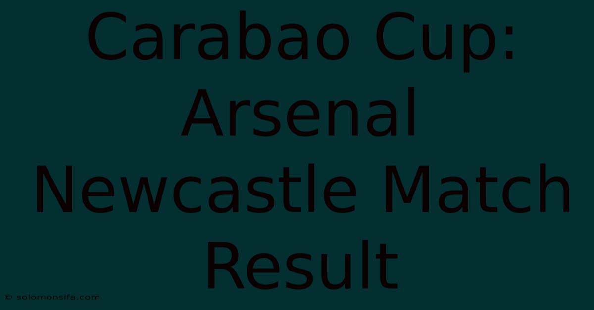 Carabao Cup: Arsenal Newcastle Match Result