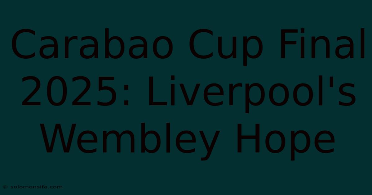 Carabao Cup Final 2025: Liverpool's Wembley Hope