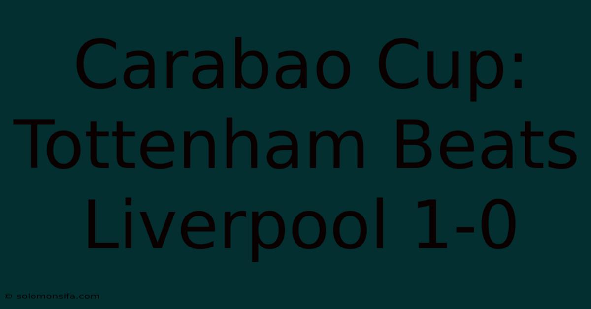 Carabao Cup: Tottenham Beats Liverpool 1-0