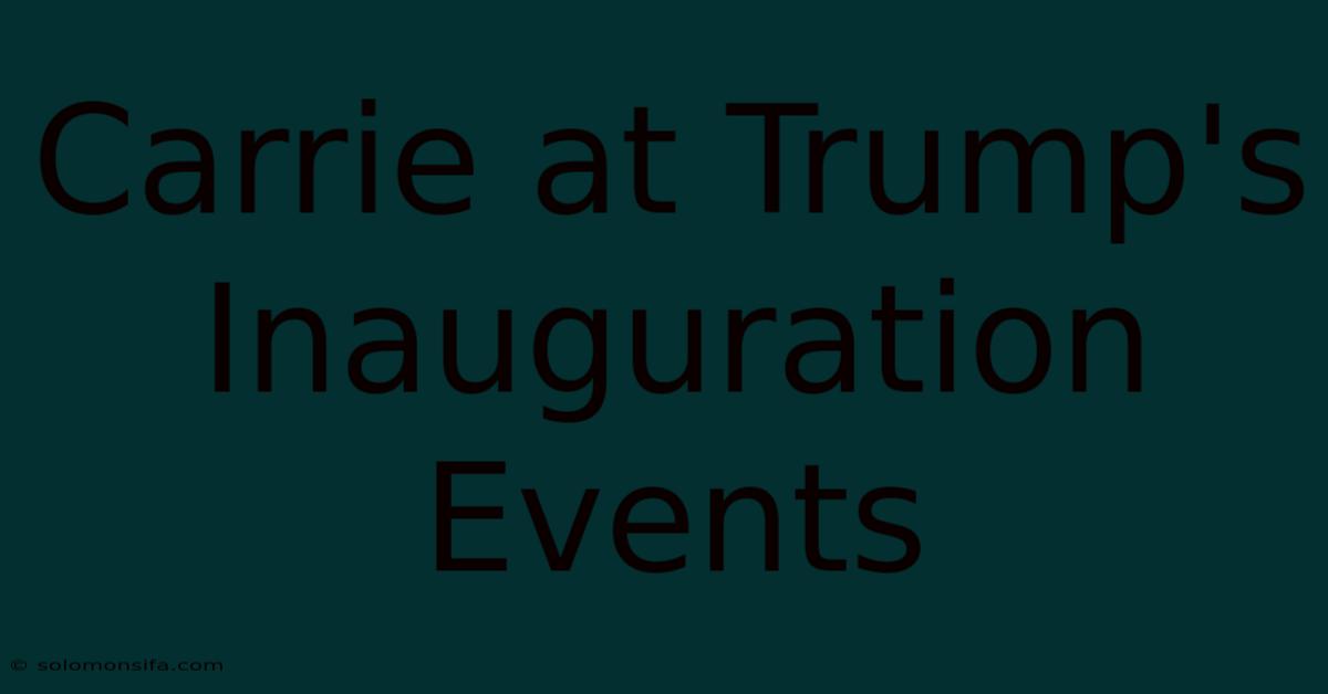 Carrie At Trump's Inauguration Events