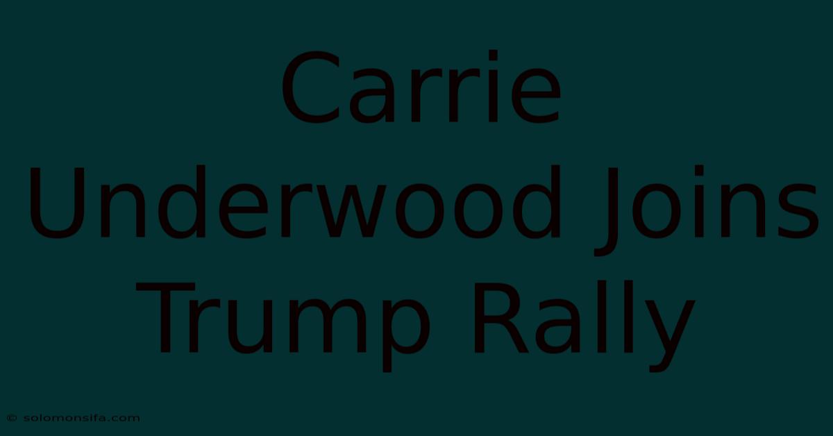 Carrie Underwood Joins Trump Rally